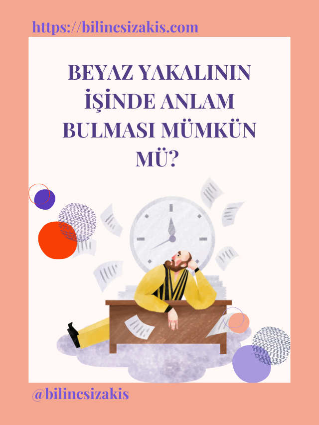 Beyaz Yakalının İşinde Anlam Bulması Mümkün Mü?